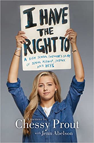 Book cover of I Have the Right to: A High School Survivor's Story of Sexual Assault, Justice, and Hope by Chessy Prout, Jenn Abelson