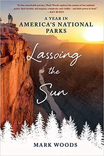 Book cover of Lassoing the Sun: A Year in America's National Parks by Mark Woods